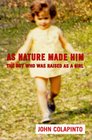 As Nature Made Him : The Boy Who Was Raised as A Girl