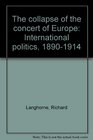 The collapse of the concert of Europe International politics 18901914