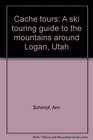 Cache tours A ski touring guide to the mountains around Logan Utah