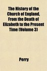 The History of the Church of England From the Death of Elizabeth to the Present Time