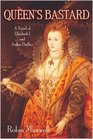 The Queen's Bastard A Novel of Elizabeth I and Arthur Dudley