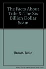 The Facts About Title X The Six Billion Dollar Scam