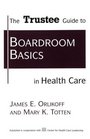 The Trustee Guide to Boardroom Basics in Health Care