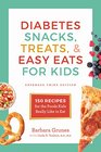 Diabetes Snacks Treats and Easy Eats for Kids 150 Recipes for the Foods Kids Really Like to Eat