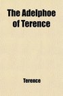 The Adelphoe of Terence With Introduction Notes and Critical Appendix