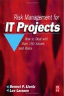 Risk Management for IT Projects How to Deal with Over 150 Issues and Risks