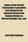 Copies of the Several Testimonials Transmitted From Bengal by the Governor General and Council Relative to Warren Hastings Esq Late