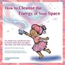 How to Cleanse the Energy of your Space Fun Simple Easy and Effective Ways to Cleanse Purify Heal and Lighten Your Home Your Work and Any Space