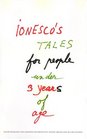 Ionesco's Tales for People Under 3 Years of Age A Play with Music and Songs