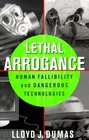 Lethal Arrogance Human Fallibility and Dangerous Technologies