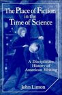 The Place of Fiction in the Time of Science A Disciplinary History of American Writing
