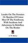 Loyalty On The Frontier Or Sketches Of Union Men Of The Southwest With Incidents And Adventures In Rebellion On The Border