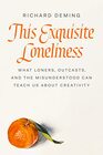 This Exquisite Loneliness What Loners Outcasts and the Misunderstood Can Teach Us About Creativity