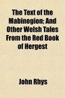 The Text of the Mabinogion And Other Welsh Tales From the Red Book of Hergest
