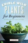 Edible Wild Plants for Beginners The Essential Edible Plants and Recipes to Get Started