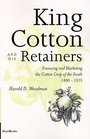 King Cotton and His Retainers Financing and Marketing the Cotton Crop of the South 18001925