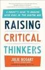 Raising Critical Thinkers A Parent's Guide to Growing Wise Kids in the Digital Age