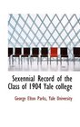 Sexennial Record of the Class of 1904 Yale college