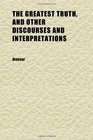 The Greatest Truth and Other Discourses and Interpretations