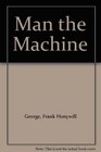 Man the Machine