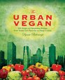 The Urban Vegan 250 Simple Sumptuous Recipes From Street Cart Favorites to Haute Cuisine