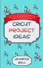Cricut Project Ideas a Step by Step Guide Book for Beginners Over 25 Unique Projects Includes 3 Difficulty Levels Projects Made Easy for Beginners
