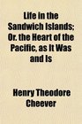 Life in the Sandwich Islands Or the Heart of the Pacific as It Was and Is
