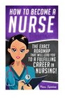 How to Become a Nurse The Exact Roadmap That Will Lead You to a Fulfilling Career in Nursing