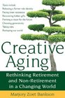 Creative Aging Rethinking Retirement and NonRetirement in a Changing World