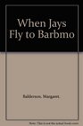 WHEN JAYS FLY TO BARBMO