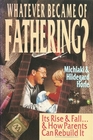 Whatever Became of Fathering?: Its Rise & Fall -- & How Parents Can Rebuild It