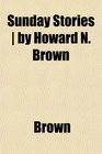 Sunday Stories  by Howard N Brown
