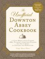 The Unofficial Downton Abbey Cookbook, Revised Edition: From Lady Mary's Crab Canapes to Mrs. Patmore's Christmas Pudding - More Than 175 Recipes from Upstairs and Downstairs (Unofficial Cookbook)