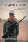 The Naked Soldier A True Story of the French Foreign Legion