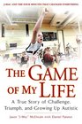 The Game of My Life A True Story Of Struggle Triumph and Growing Up Autistic