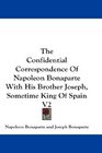 The Confidential Correspondence Of Napoleon Bonaparte With His Brother Joseph Sometime King Of Spain V2
