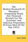 The Modern Housewife Or Menagere Comprising Nearly One Thousand Receipts For The Economic And Judicious Preparation Of Every Meal Of The Day