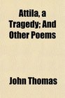 Attila a Tragedy And Other Poems