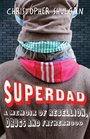 Superdad A Memoir of Rebellion Drugs and Fatherhood