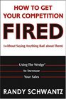 How to Get Your Competition Fired   Using The Wedge to Increase Your Sales