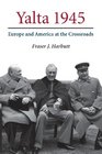 Yalta 1945 Europe and America at the Crossroads