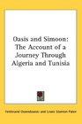 Oasis and Simoon The Account of a Journey Through Algeria and Tunisia