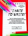 I Hate to Write Tips for Helping Students with Autism Spectrum and Related Disorders Increase Achievement Meet Academic Standards and Become Happy Successful Writers