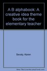 A B alphabook A creative idea theme book for the elementary teacher