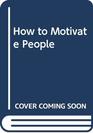 How to Motivate People