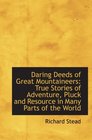 Daring Deeds of Great Mountaineers True Stories of Adventure Pluck and Resource in Many Parts of t