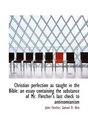 Christian perfection as taught in the Bible an essay containing the substance of Mr Fletcher's las