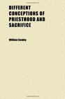 Different Conceptions of Priesthood and Sacrifice A Report of a Conference Held at Oxford Dec 13 and 14 1899
