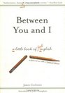 Between You and I A Little Book of Bad English