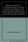 Newborn Beauty A Complete Beauty Health and Energy Guide to the Nine Months of Pregnancy and the Nine Months After